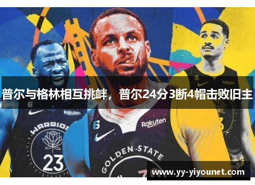 普尔与格林相互挑衅，普尔24分3断4帽击败旧主
