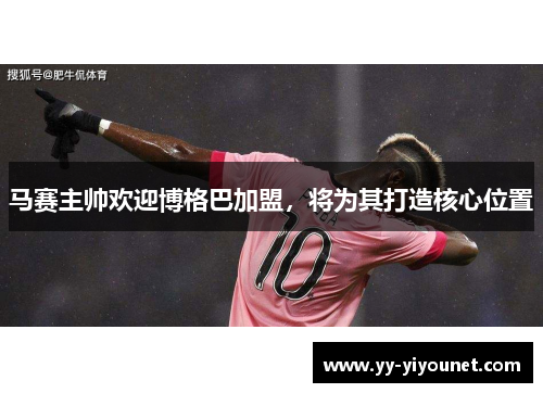 马赛主帅欢迎博格巴加盟，将为其打造核心位置